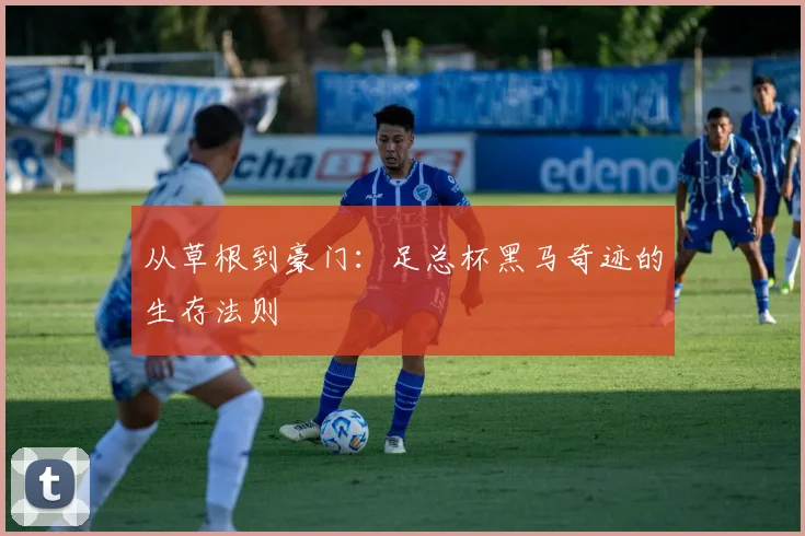 从草根到豪门：足总杯黑马奇迹的生存法则