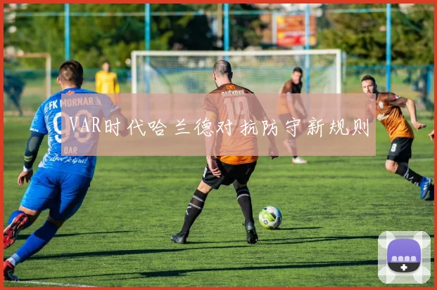 VAR时代哈兰德对抗防守新规则